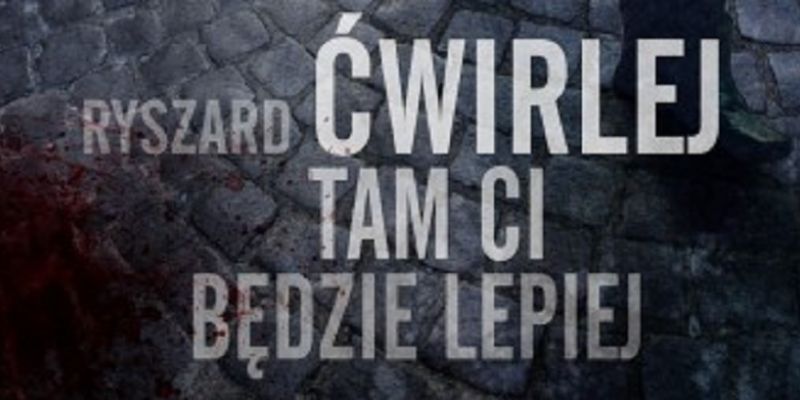 KONKURS! Wygraj „Tam ci będzie lepiej' – kryminał autorstwa Ryszarda Ćwirleja!