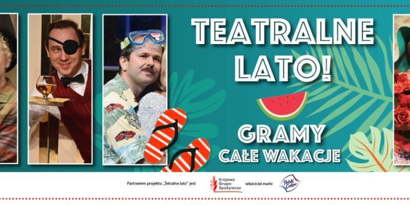 TEATRALNE LATO, CAPITALNE LATO Warszawski Teatr Capitol zaprasza w wakacje. Śmiech i dobra zabawa gwarantowane!