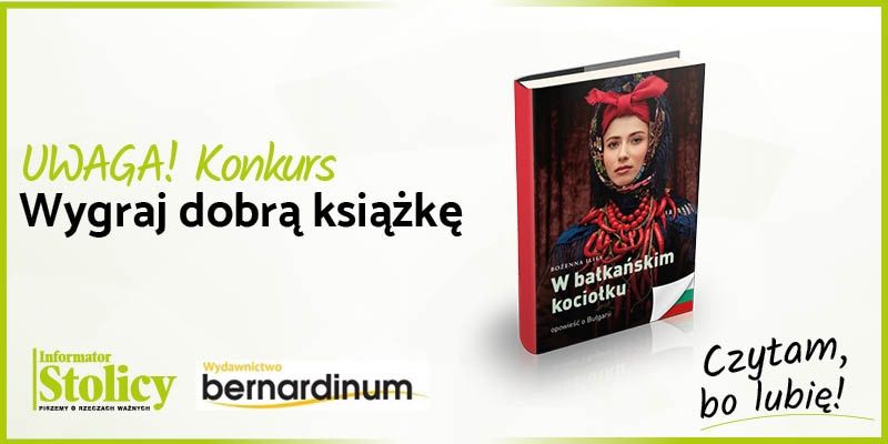 Konkurs! Wygraj książkę Wydawnictwa Bernardinum pt. "W bałkańskim kociołku. Opowieść o Bułgarii"