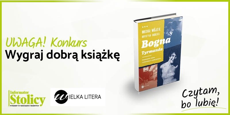 Uwaga konkurs! Wygraj książkę Wydawnictwa Wielka Litera pt. "Bogna Tyrmanda. Nastolatka, która rozkochała w sobie pisarza"