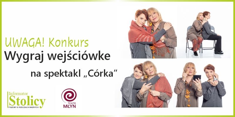 Konkurs! Wygraj dwuosobowe bilety na spektakl "Córka" w Teatrze Młyn!