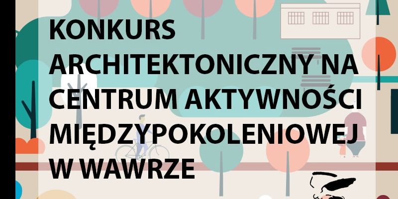 Konkurs architektoniczny na Centrum Aktywności Międzypokoleniowe na Wawrze