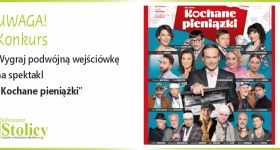 [KONKURS] Wygraj podwójną wejściówkę na spektakl „Kochane pieniążki” w Teatrze Capitol