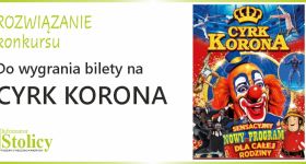 Rozwiązanie konkursu wygraj z Informatorem Stolicy bilet do Cyrku Korona
