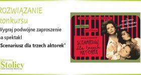 [ROZWIĄZANIE KONKURSU] Wygraj wejściówki na spektakl „Scenariusz dla trzech aktorek” w Scenie Metro